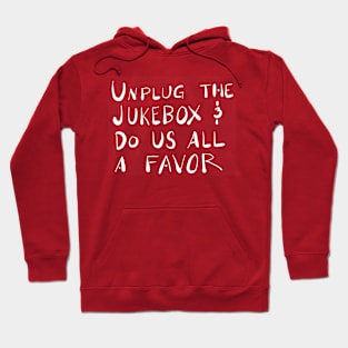 Unplug the Jukebox Hoodie